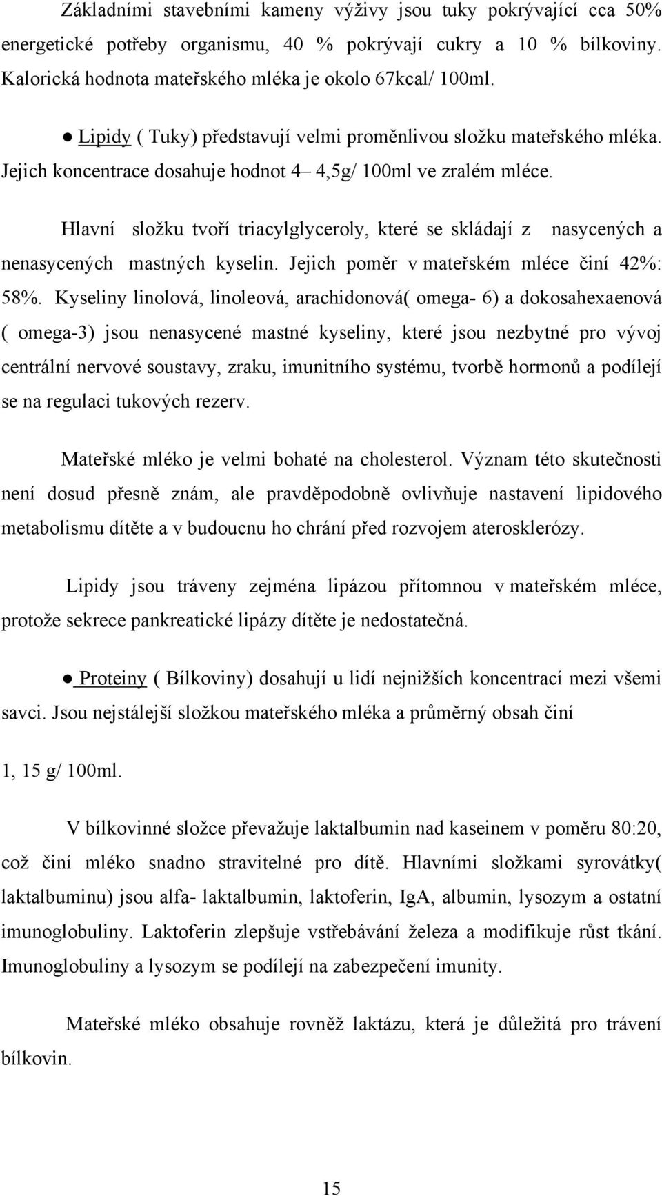 Hlavní složku tvoří triacylglyceroly, které se skládají z nasycených a nenasycených mastných kyselin. Jejich poměr v mateřském mléce činí 42%: 58%.