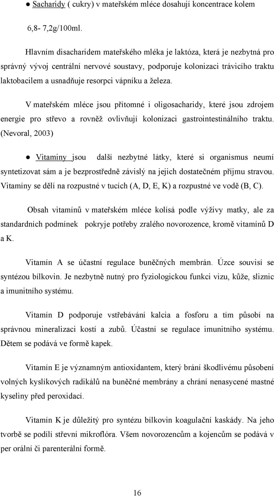 železa. V mateřském mléce jsou přítomné i oligosacharidy, které jsou zdrojem energie pro střevo a rovněž ovlivňují kolonizaci gastrointestinálního traktu.