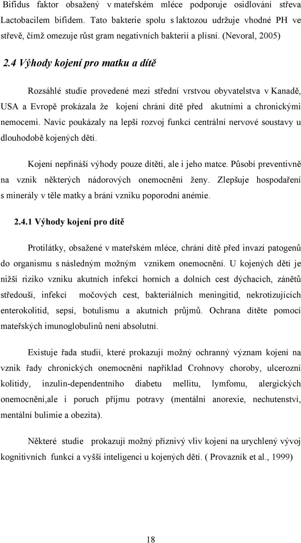 4 Výhody kojení pro matku a dítě Rozsáhlé studie provedené mezi střední vrstvou obyvatelstva v Kanadě, USA a Evropě prokázala že kojení chrání dítě před akutními a chronickými nemocemi.