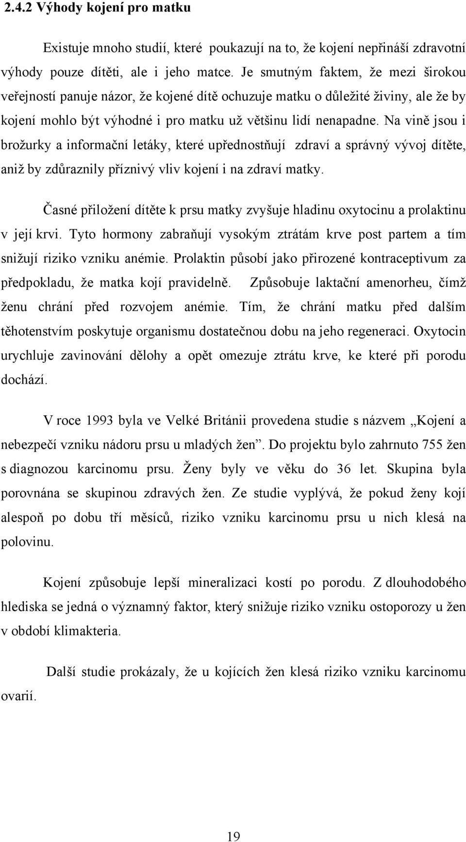 Na vině jsou i brožurky a informační letáky, které upřednostňují zdraví a správný vývoj dítěte, aniž by zdůraznily příznivý vliv kojení i na zdraví matky.