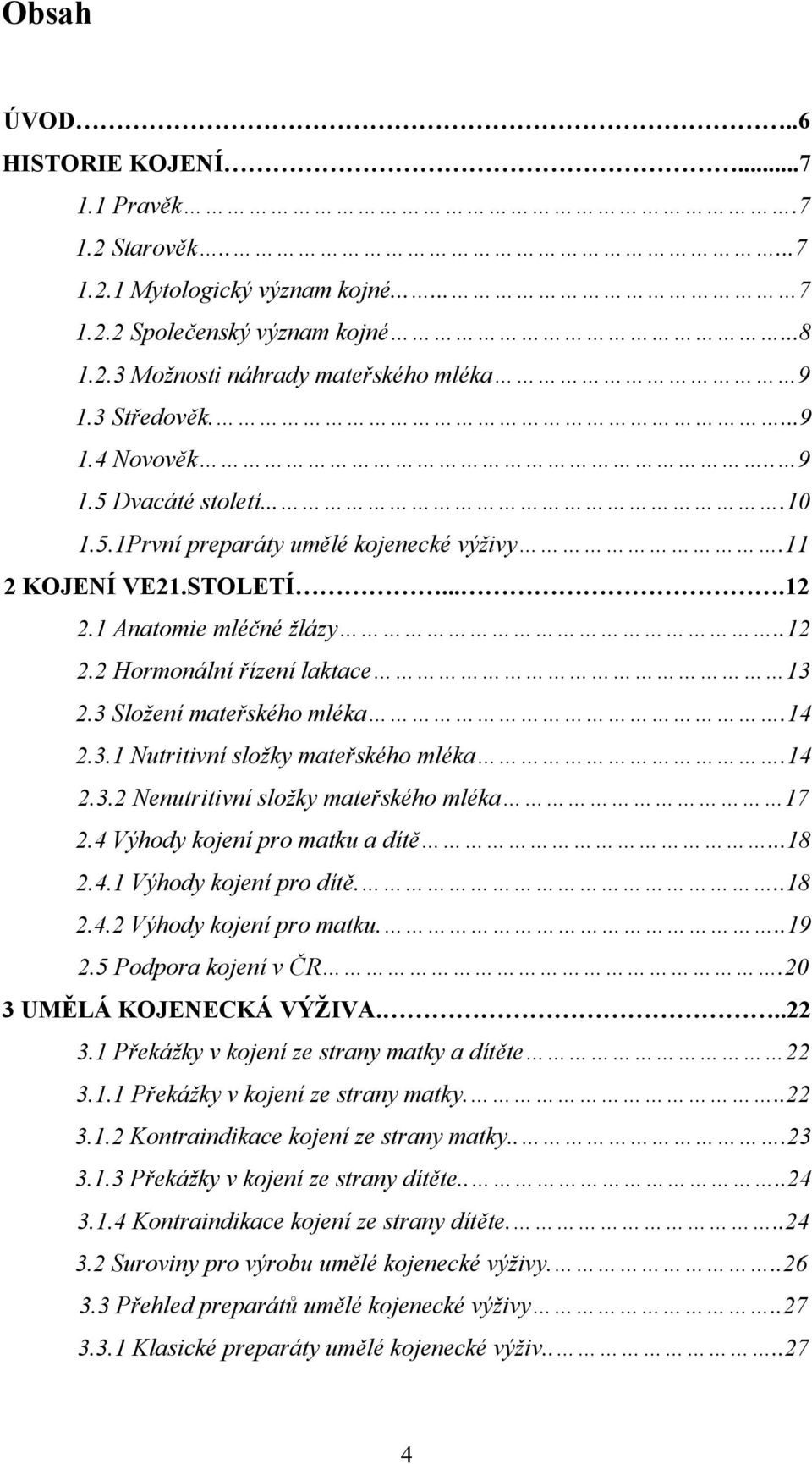 14 2.3.1 Nutritivní složky mateřského mléka.14 2.3.2 Nenutritivní složky mateřského mléka 17 2.4 Výhody kojení pro matku a dítě...18 2.4.1 Výhody kojení pro dítě...18 2.4.2 Výhody kojení pro matku.