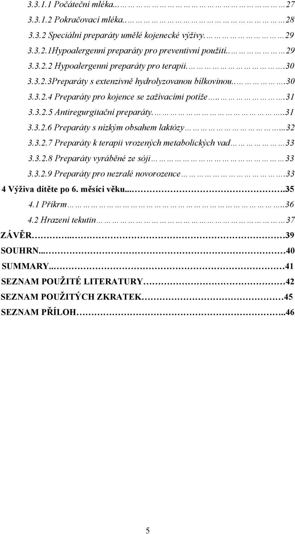 ..32 3.3.2.7 Preparáty k terapii vrozených metabolických vad 33 3.3.2.8 Preparáty vyráběné ze sóji 33 3.3.2.9 Preparáty pro nezralé novorozence.33 4 Výživa dítěte po 6. měsíci věku....35 4.