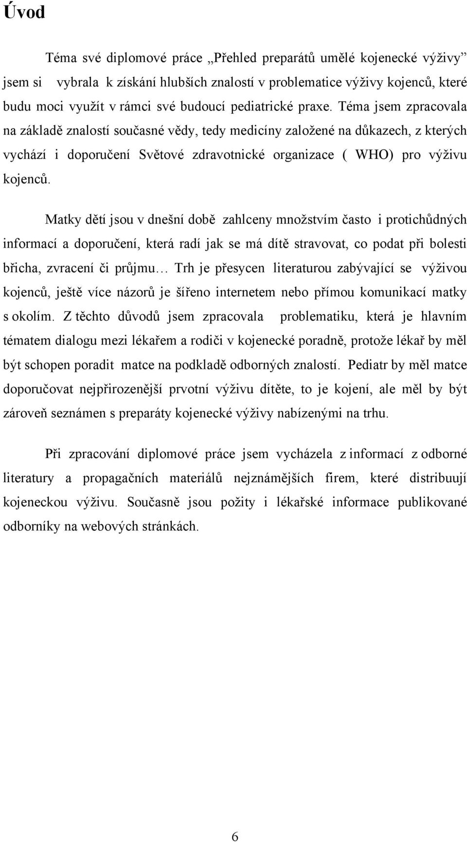 Matky dětí jsou v dnešní době zahlceny množstvím často i protichůdných informací a doporučení, která radí jak se má dítě stravovat, co podat při bolesti břicha, zvracení či průjmu Trh je přesycen