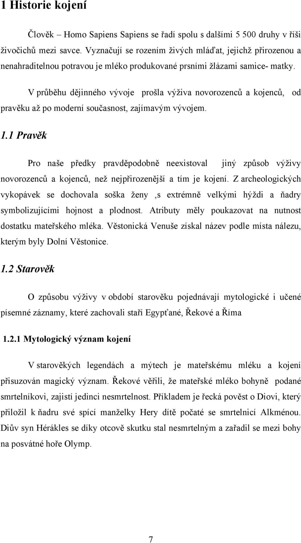V průběhu dějinného vývoje prošla výživa novorozenců a kojenců, od pravěku až po moderní současnost, zajímavým vývojem. 1.