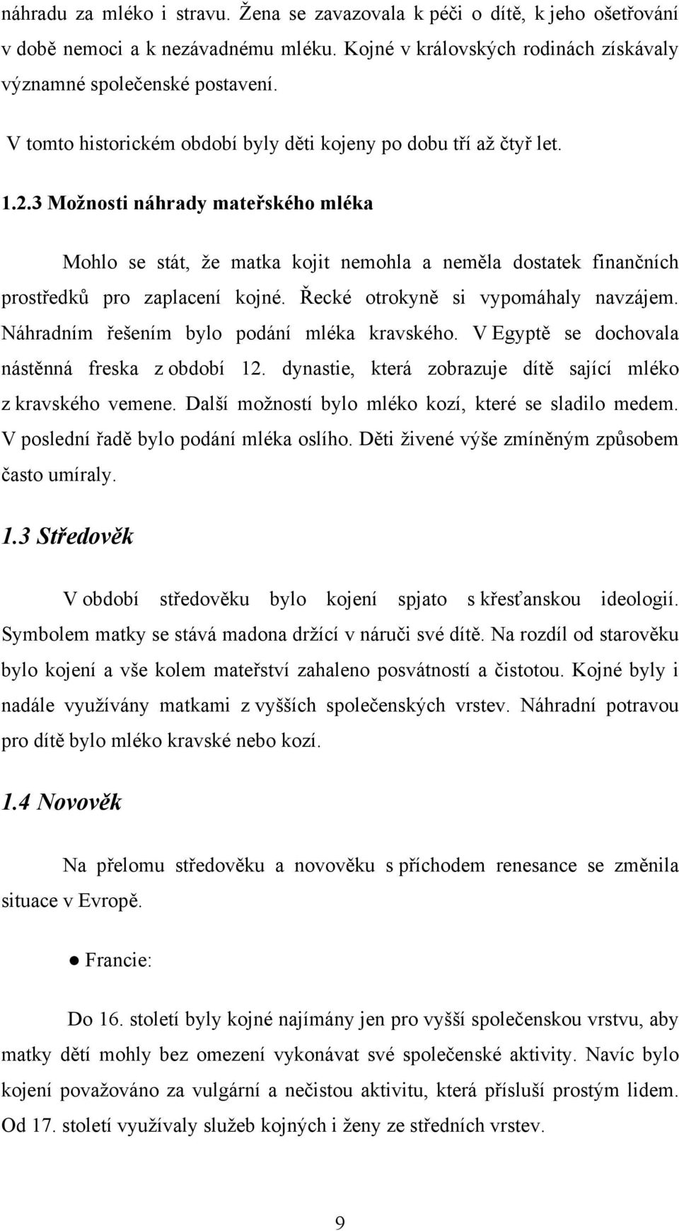 3 Možnosti náhrady mateřského mléka Mohlo se stát, že matka kojit nemohla a neměla dostatek finančních prostředků pro zaplacení kojné. Řecké otrokyně si vypomáhaly navzájem.