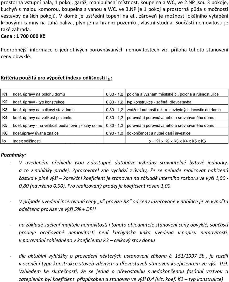 , zároveň je možnost lokálního vytápění krbovými kamny na tuhá paliva, plyn je na hranici pozemku, vlastní studna. Součástí nemovitosti je také zahrada.