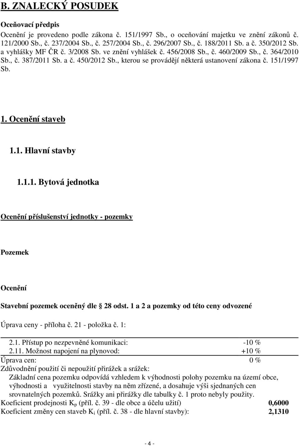 , kterou se provádějí některá ustanovení zákona č. 151/1997 Sb. 1. Ocenění staveb 1.1. Hlavní stavby 1.1.1. Bytová jednotka Ocenění příslušenství jednotky - pozemky Pozemek Ocenění Stavební pozemek oceněný dle 28 odst.