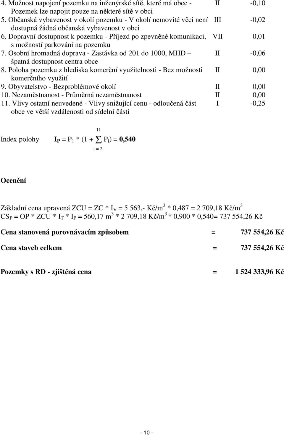 Dopravní dostupnost k pozemku - Příjezd po zpevněné komunikaci, VII 0,01 s možností parkování na pozemku 7.