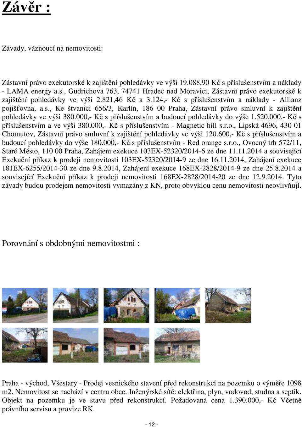 000,- Kč s příslušenstvím a budoucí pohledávky do výše 1.520.000,- Kč s příslušenstvím a ve výši 380.000,- Kč s příslušenstvím - Magnetic hill s.r.o., Lipská 4696, 430 01 Chomutov, Zástavní právo smluvní k zajištění pohledávky ve výši 120.