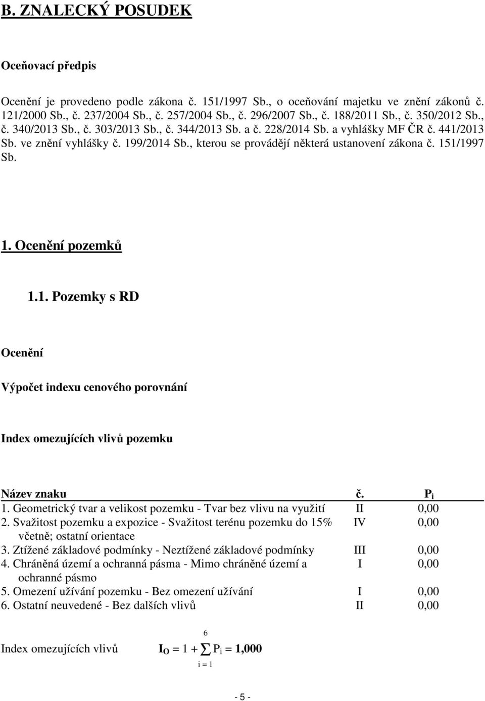 , kterou se provádějí některá ustanovení zákona č. 151/1997 Sb. 1. Ocenění pozemků 1.1. Pozemky s RD Ocenění Výpočet indexu cenového porovnání Index omezujících vlivů pozemku Název znaku č. P i 1.