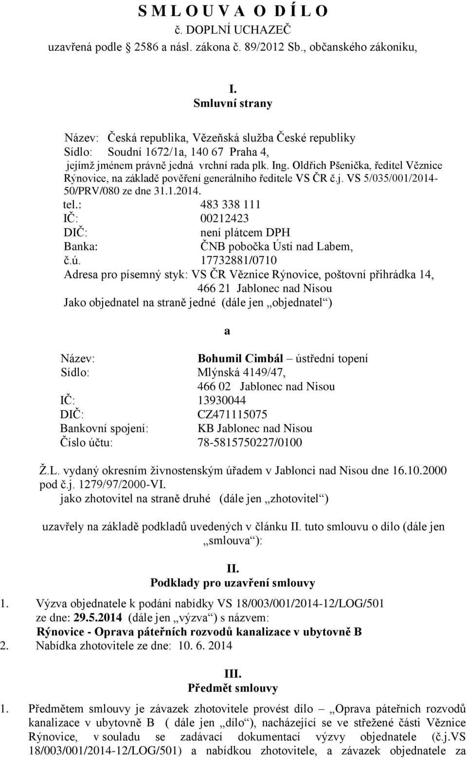 Oldřich Pšenička, ředitel Věznice Rýnovice, na základě pověření generálního ředitele VS ČR č.j. VS 5/035/001/2014-50/PRV/080 ze dne 31.1.2014. tel.