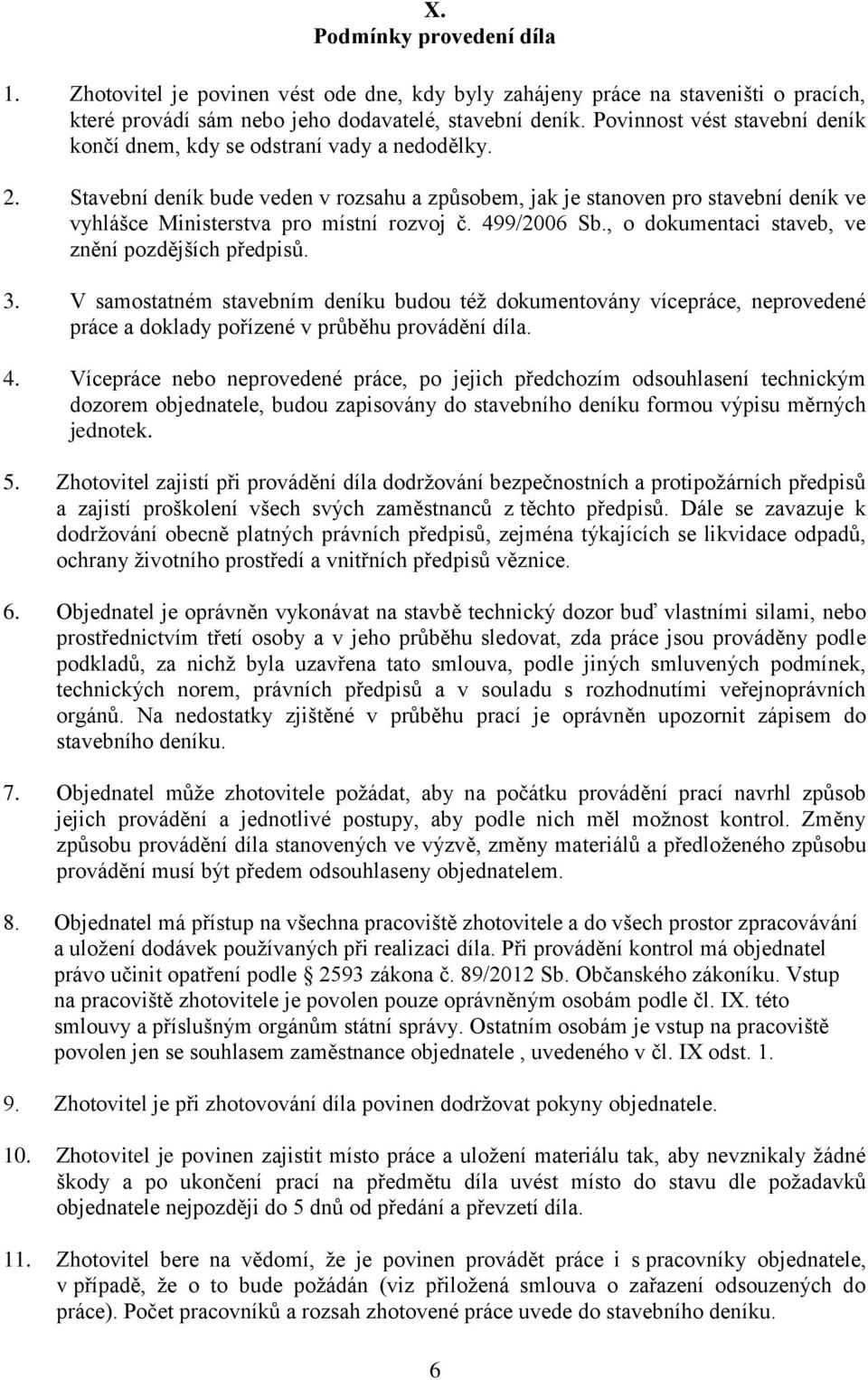 Stavební deník bude veden v rozsahu a způsobem, jak je stanoven pro stavební deník ve vyhlášce Ministerstva pro místní rozvoj č. 499/2006 Sb., o dokumentaci staveb, ve znění pozdějších předpisů. 3.