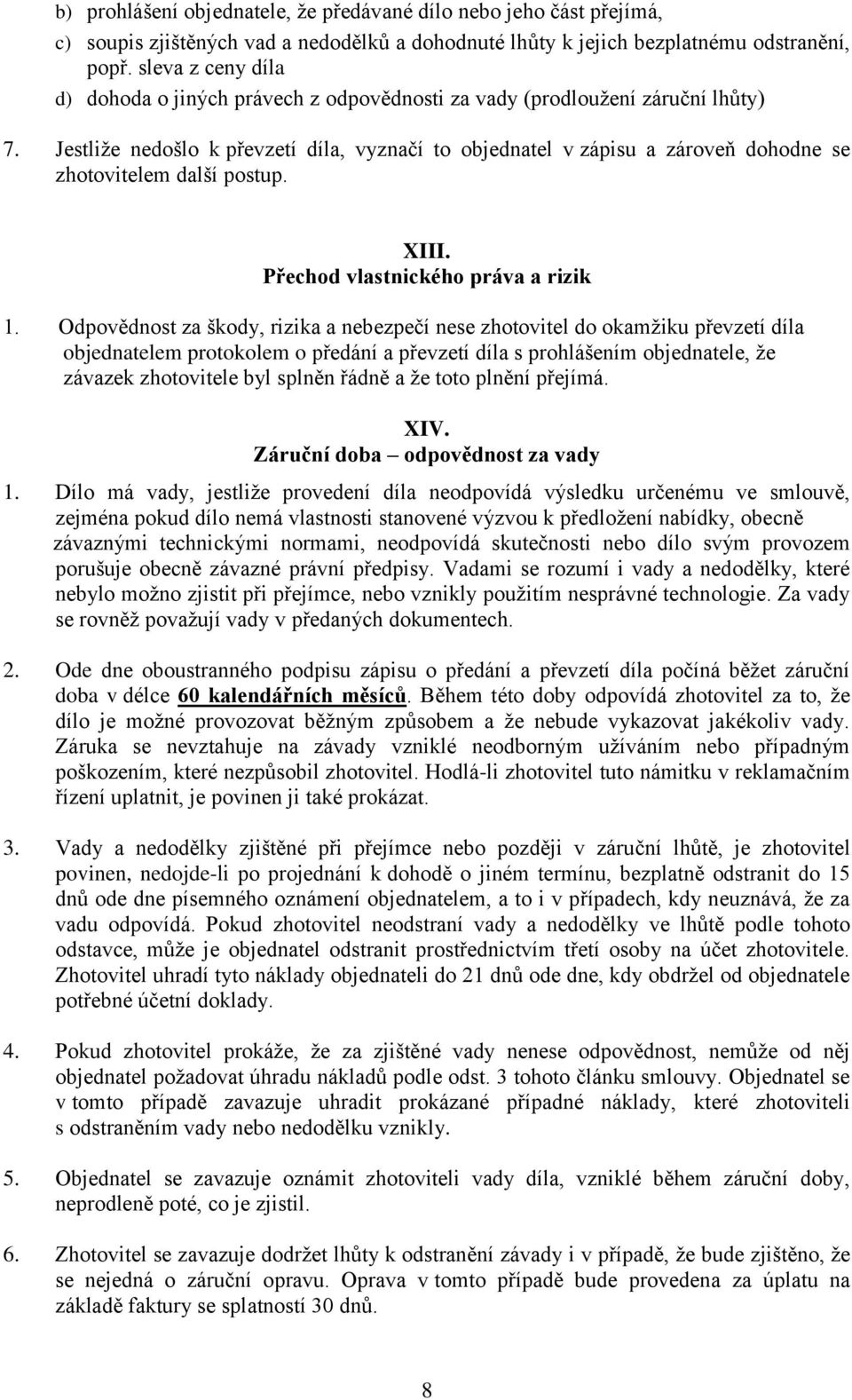 Jestliže nedošlo k převzetí díla, vyznačí to objednatel v zápisu a zároveň dohodne se zhotovitelem další postup. XIII. Přechod vlastnického práva a rizik 1.