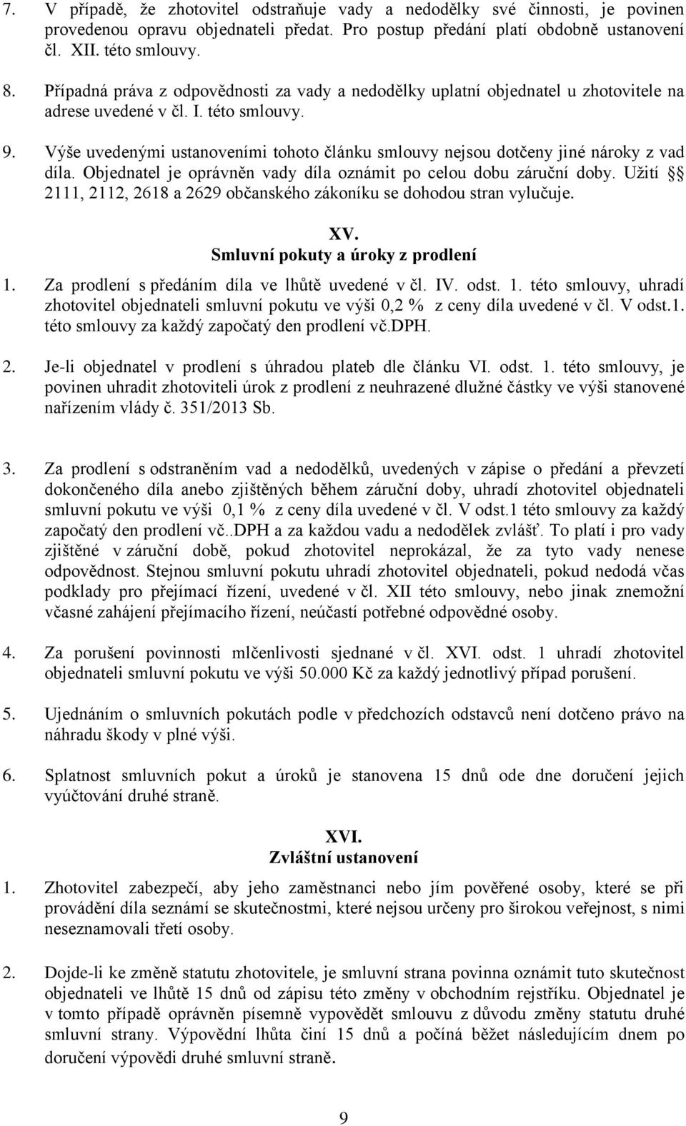 Výše uvedenými ustanoveními tohoto článku smlouvy nejsou dotčeny jiné nároky z vad díla. Objednatel je oprávněn vady díla oznámit po celou dobu záruční doby.