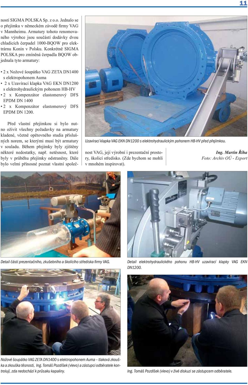 Konkrétně SIGMA POLSKA pro zmíněná čerpadla BQOW objednala tyto armatury: 2 x Nožové šoupátko VAG ZETA DN1400 s elektropohonem Auma 2 x Uzavírací klapka VAG EKN DN1200 s elektrohydraulickým pohonem