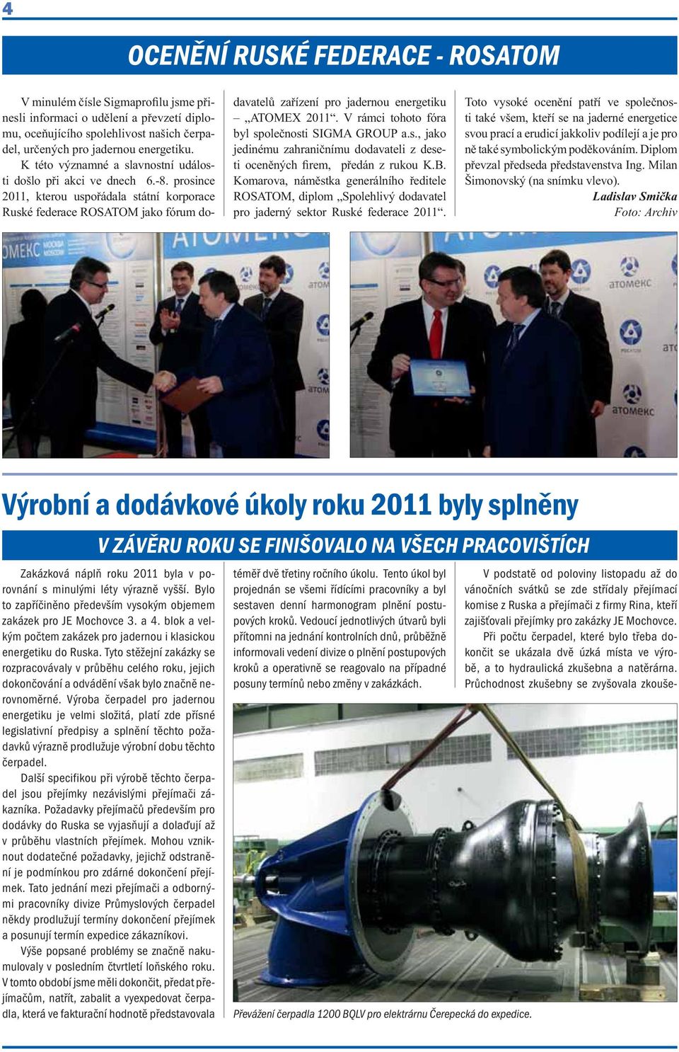 prosince 2011, kterou uspořádala státní korporace Ruské federace ROSATOM jako fórum dodavatelů zařízení pro jadernou energetiku ATOMEX 2011. V rámci tohoto fóra byl společnosti SIGMA GROUP a.s., jako jedinému zahraničnímu dodavateli z deseti oceněných firem, předán z rukou K.