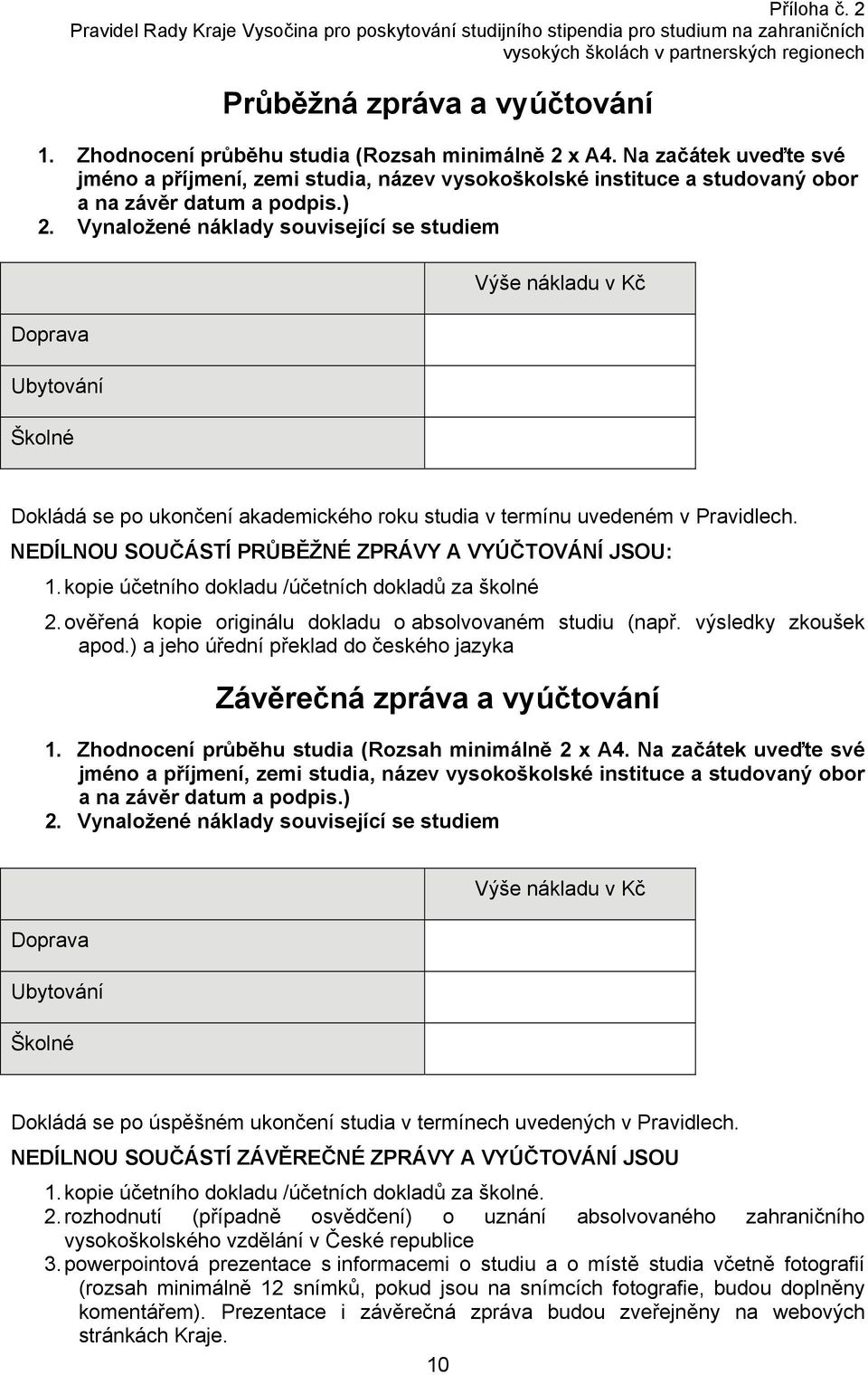 Vynaložené náklady související se studiem Doprava Ubytování Školné Výše nákladu v Kč Dokládá se po ukončení akademického roku studia v termínu uvedeném v Pravidlech.