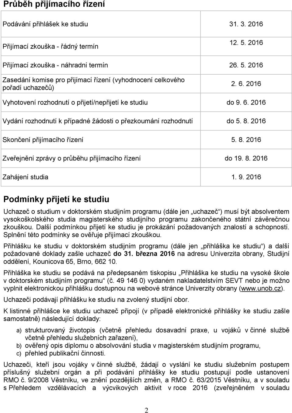 8. 2016 Skončení přijímacího řízení. 8. 2016 Zveřejnění zprávy o průběhu přijímacího řízení do 19. 8. 2016 Zahájení studia 1. 9.