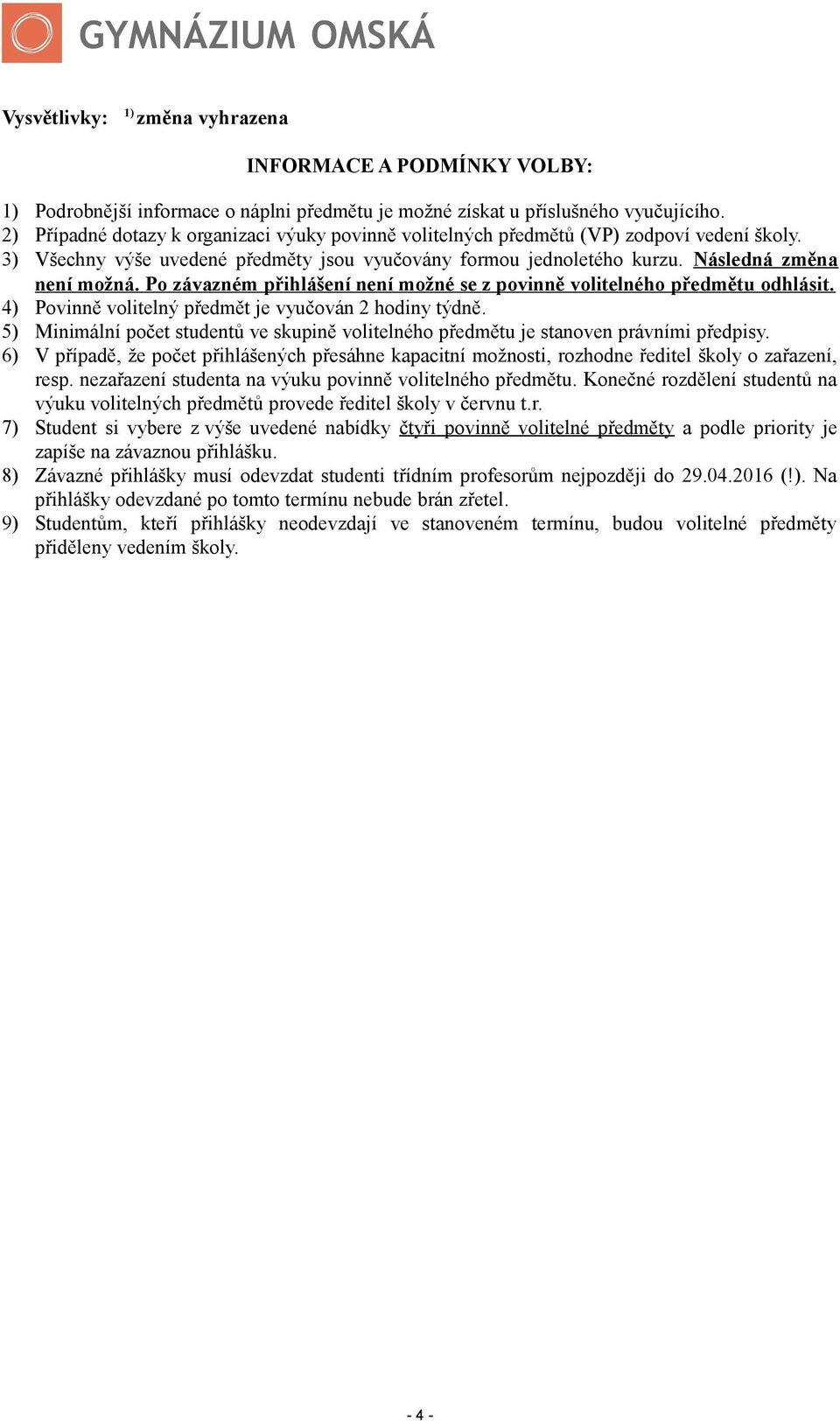 Po závazném přihlášení není možné se z povinně volitelného předmětu odhlásit. 4) Povinně volitelný předmět je vyučován 2 hodiny týdně.