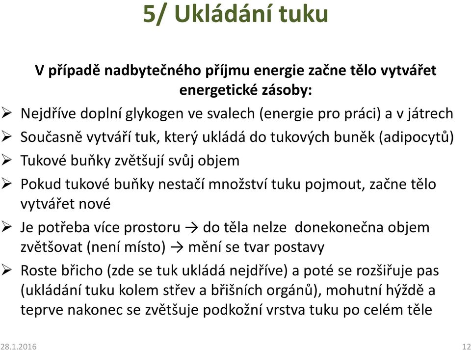 začne tělo vytvářet nové Je potřeba více prostoru do těla nelze donekonečna objem zvětšovat (není místo) mění se tvar postavy Roste břicho (zde se tuk ukládá