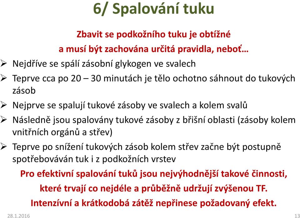 (zásoby kolem vnitřních orgánů a střev) Teprve po snížení tukových zásob kolem střev začne být postupně spotřebováván tuk i z podkožních vrstev Pro efektivní