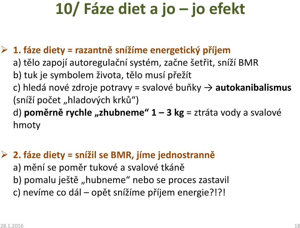 života, tělo musí přežít c) hledá nové zdroje potravy = svalové buňky autokanibalismus (sníží počet hladových krků ) d) poměrně rychle