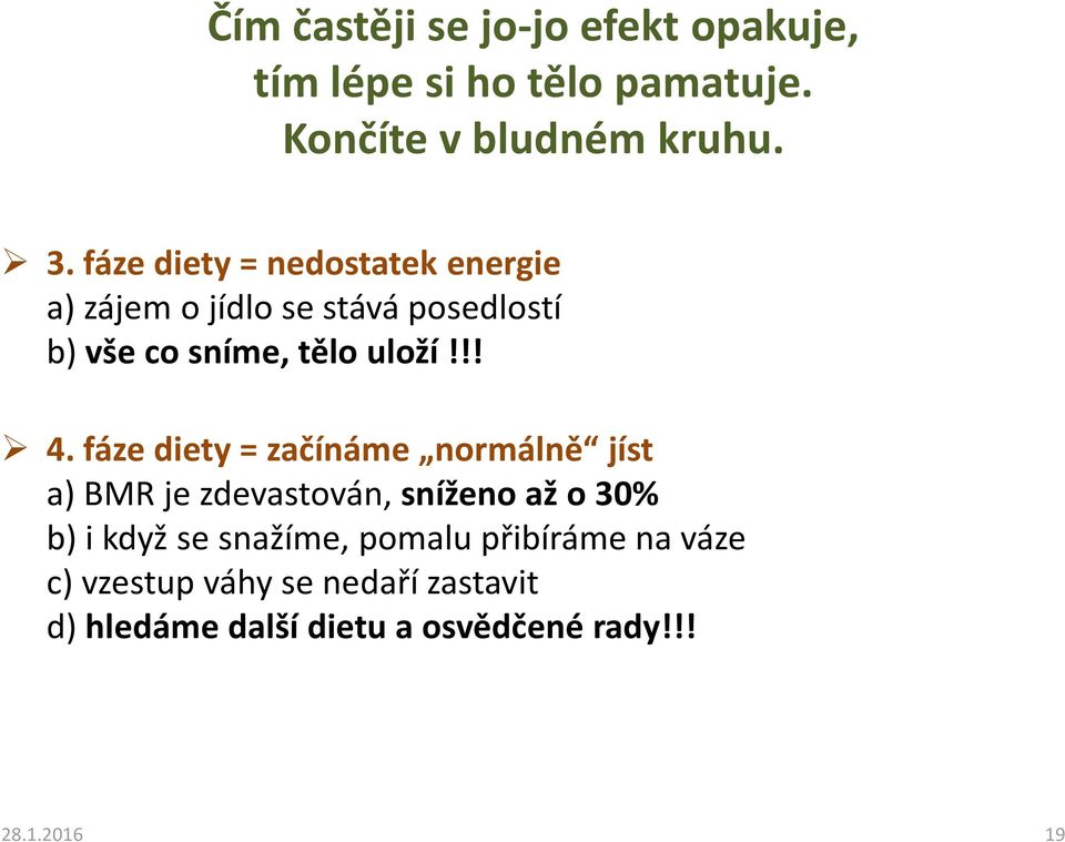 fáze diety = začínáme normálně jíst a) BMR je zdevastován, sníženo až o 30% b) i když se snažíme,