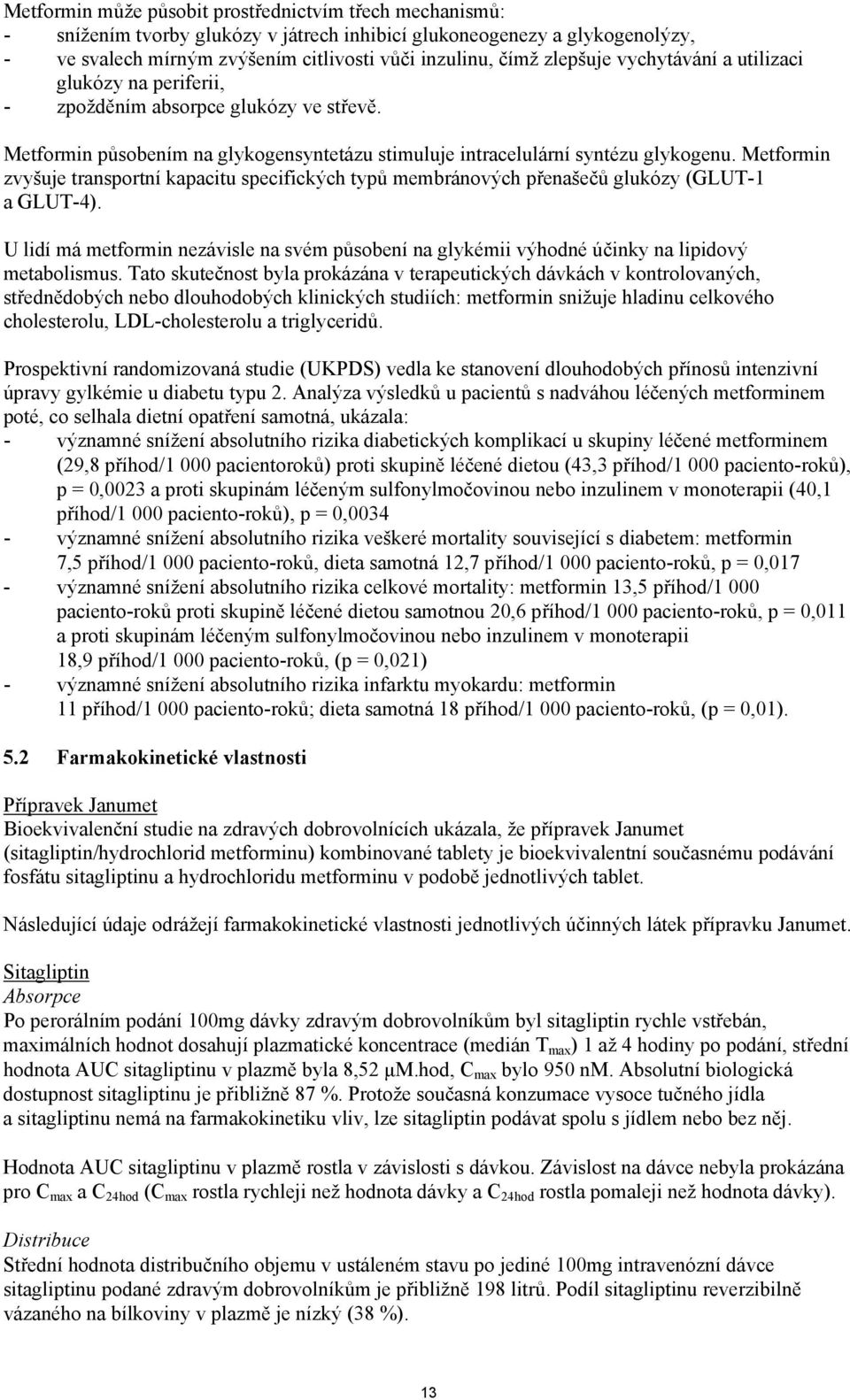 Metformin zvyšuje transportní kapacitu specifických typů membránových přenašečů glukózy (GLUT-1 a GLUT-4).