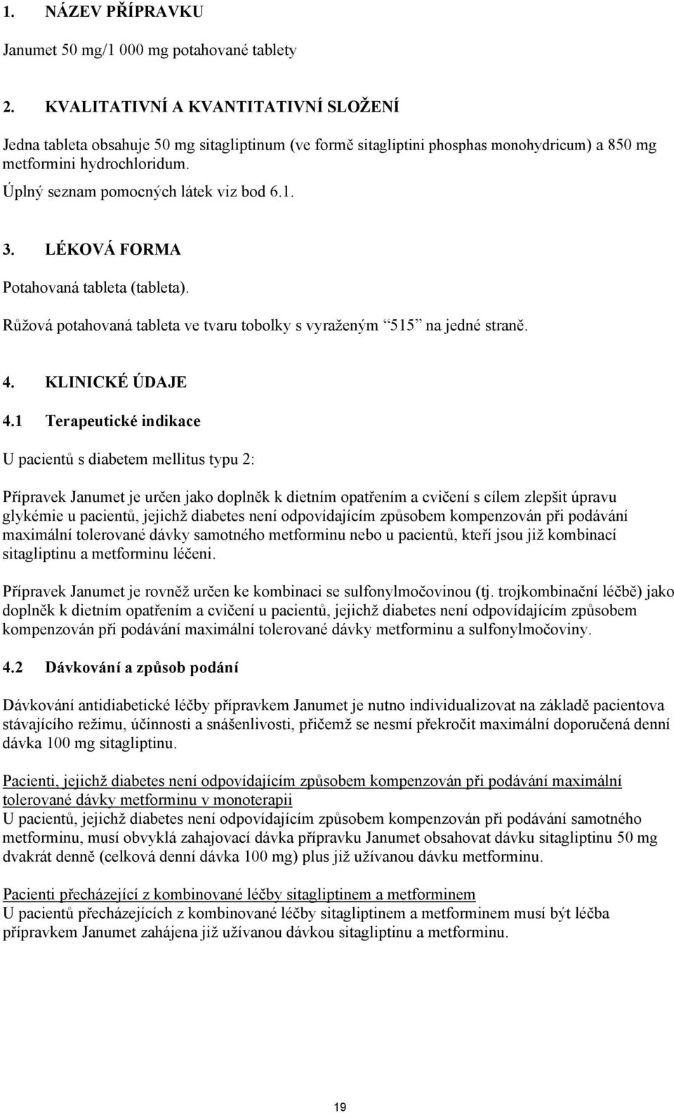 Úplný seznam pomocných látek viz bod 6.1. 3. LÉKOVÁ FORMA Potahovaná tableta (tableta). Růžová potahovaná tableta ve tvaru tobolky s vyraženým 515 na jedné straně. 4. KLINICKÉ ÚDAJE 4.