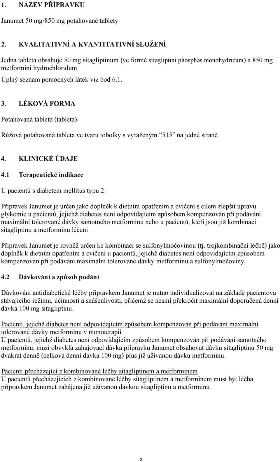 Úplný seznam pomocných látek viz bod 6.1. 3. LÉKOVÁ FORMA Potahovaná tableta (tableta). Růžová potahovaná tableta ve tvaru tobolky s vyraženým 515 na jedné straně. 4. KLINICKÉ ÚDAJE 4.