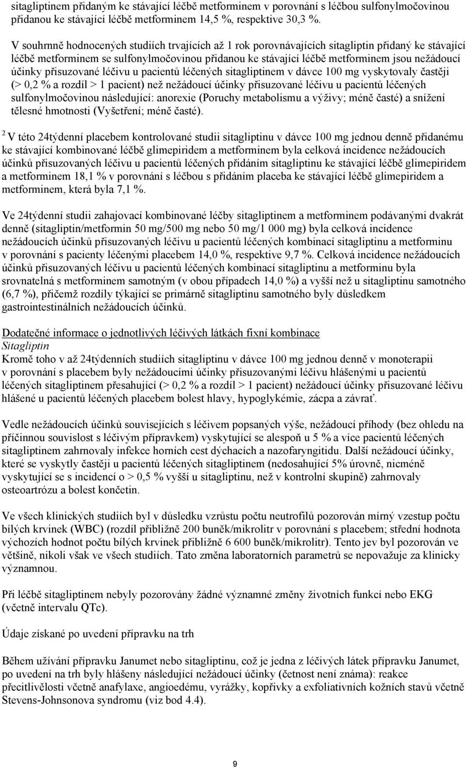 účinky přisuzované léčivu u pacientů léčených sitagliptinem v dávce 100 mg vyskytovaly častěji (> 0,2 % a rozdíl > 1 pacient) než nežádoucí účinky přisuzované léčivu u pacientů léčených