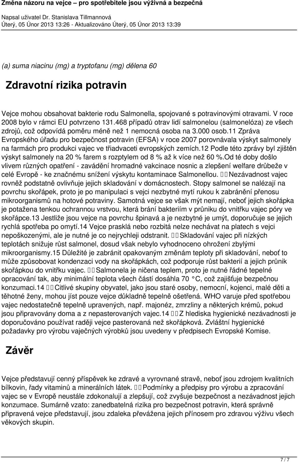 11 Zpráva Evropského úřadu pro bezpečnost potravin (EFSA) v roce 2007 porovnávala výskyt salmonely na farmách pro produkci vajec ve třiadvaceti evropských zemích.