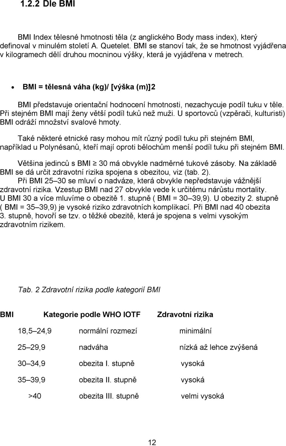 BMI = tělesná váha (kg)/ [výška (m)]2 BMI představuje orientační hodnocení hmotnosti, nezachycuje podíl tuku v těle. Při stejném BMI mají ženy větší podíl tuků než muži.