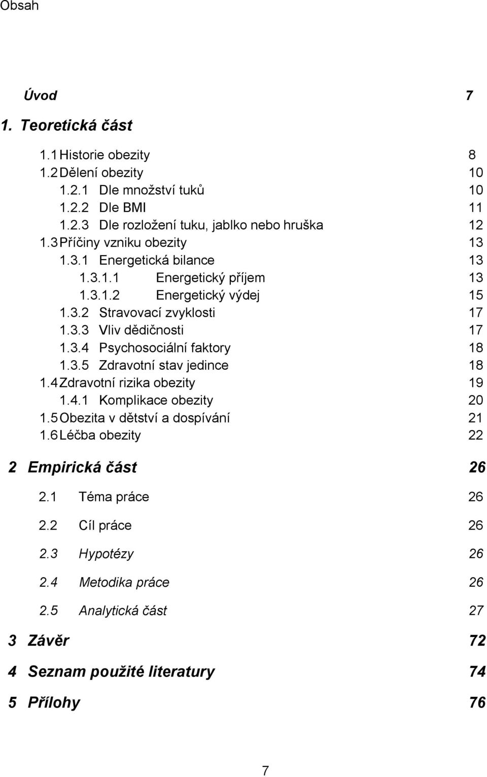 3.4 Psychosociální faktory 18 1.3.5 Zdravotní stav jedince 18 1.4 Zdravotní rizika obezity 19 1.4.1 Komplikace obezity 20 1.5 Obezita v dětství a dospívání 21 1.