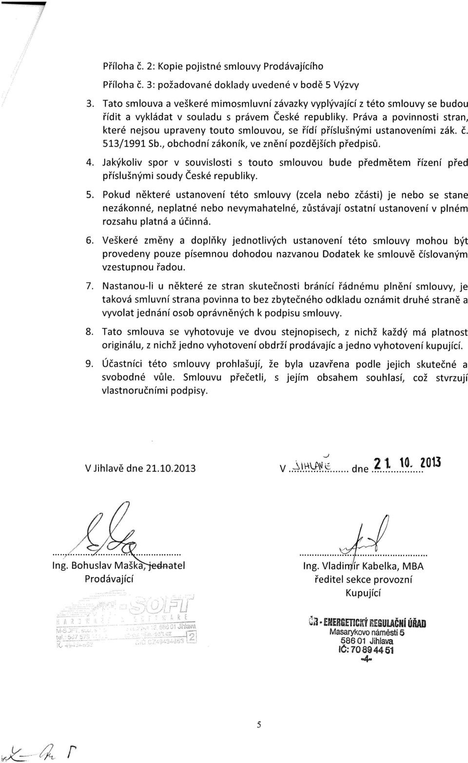 Práva a povinnosti stran, které nejsou upraveny touto smlouvou, se řídí příslušnými ustanoveními zák. Č. 513/1991 Sb., obchodní zákoník, ve znění pozdějších předpisů. 4.