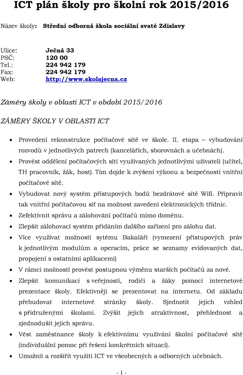 etapa vybudování rozvodů v jednotlivých patrech (kancelářích, sborovnách a učebnách). Provést oddělení počítačových sítí využívaných jednotlivými uživateli (učitel, TH pracovník, žák, host).