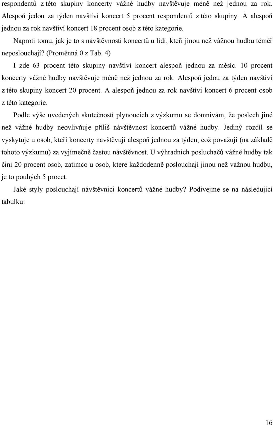 4) I zde 63 procent této skupiny navštíví koncert alespoň jednou za měsíc. 10 procent koncerty vážné hudby navštěvuje méně než jednou za rok.