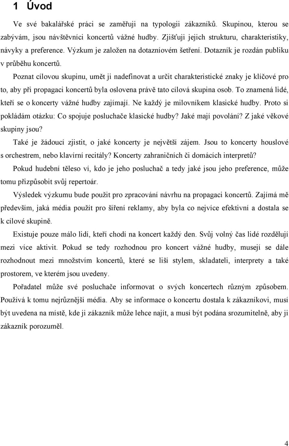 Poznat cílovou skupinu, umět ji nadefinovat a určit charakteristické znaky je klíčové pro to, aby při propagaci koncertů byla oslovena právě tato cílová skupina osob.