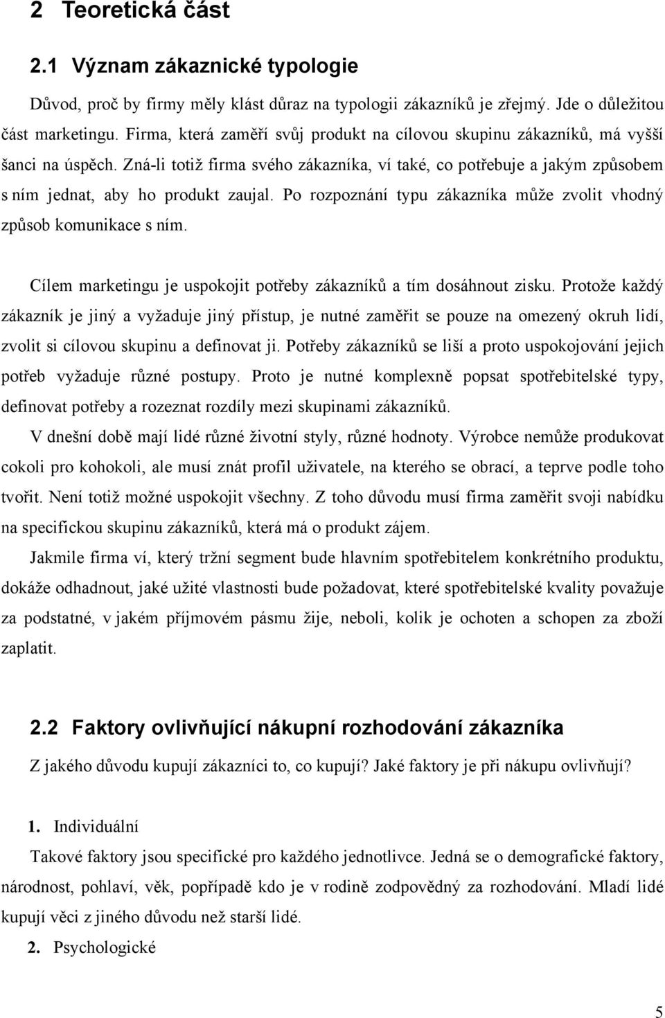 Po rozpoznání typu zákazníka může zvolit vhodný způsob komunikace s ním. Cílem marketingu je uspokojit potřeby zákazníků a tím dosáhnout zisku.