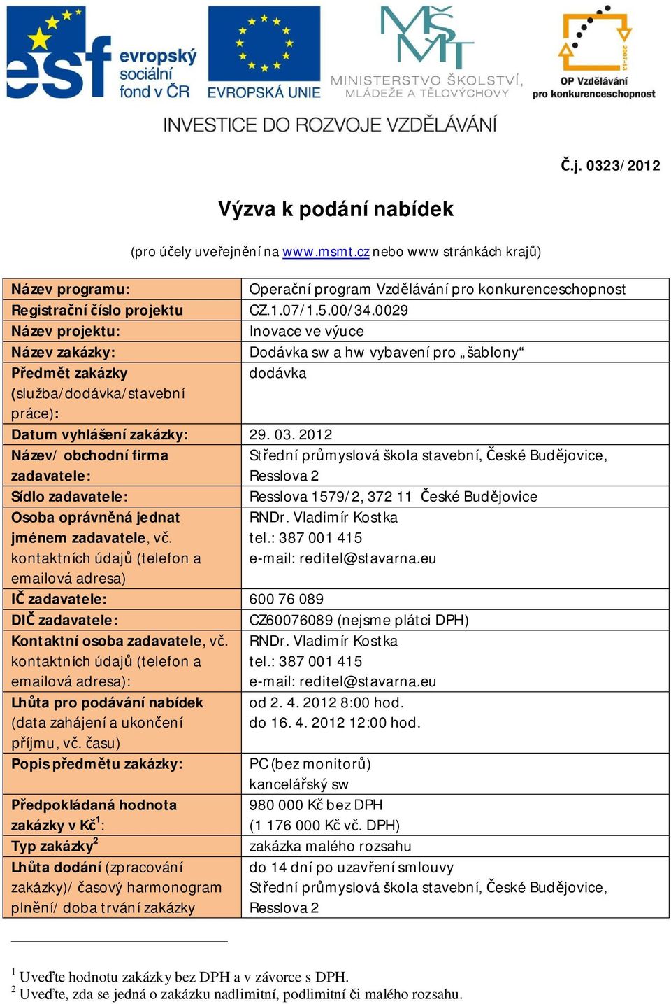 2012 Název/ obchodní firma zadavatele: St ední pr myslová škola stavební, eské Bud jovice, Resslova 2 Sídlo zadavatele: Resslova 1579/2, 372 11 eské Bud jovice Osoba oprávn ná jednat jménem