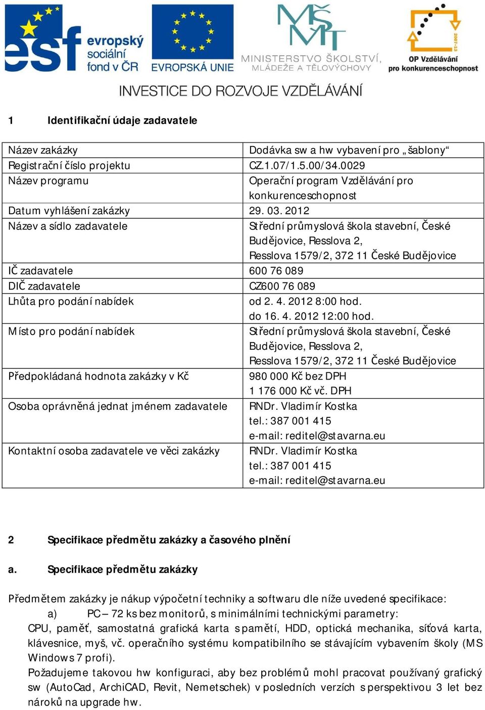 2012 Název a sídlo zadavatele St ední pr myslová škola stavební, eské Bud jovice, Resslova 2, Resslova 1579/2, 372 11 eské Bud jovice zadavatele 600 76 089 DI zadavatele CZ600 76 089 Lh ta pro podání