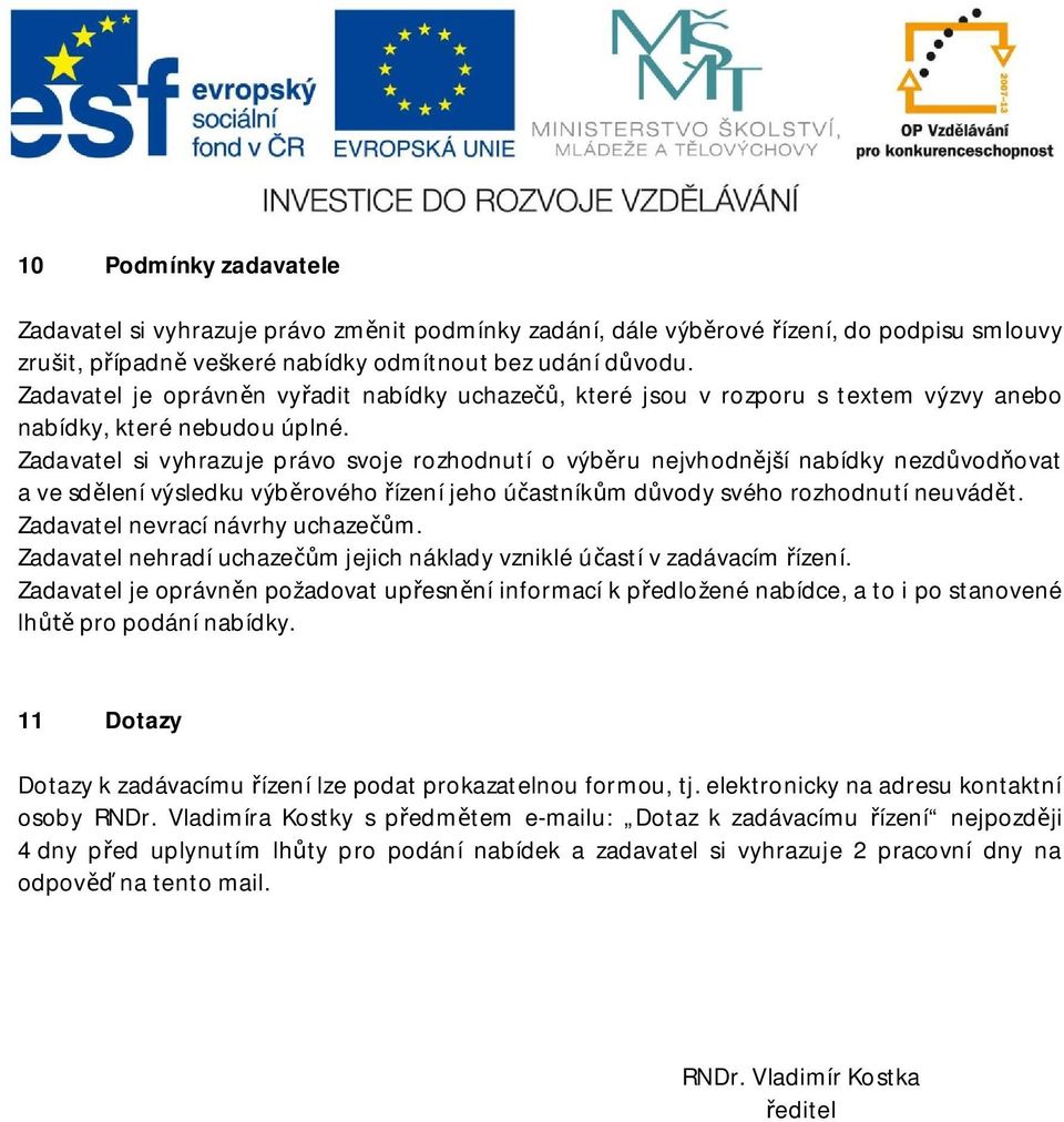 Zadavatel si vyhrazuje právo svoje rozhodnutí o výb ru nejvhodn jší nabídky nezd vod ovat a ve sd lení výsledku výb rového ízení jeho ú astník m d vody svého rozhodnutí neuvád t.