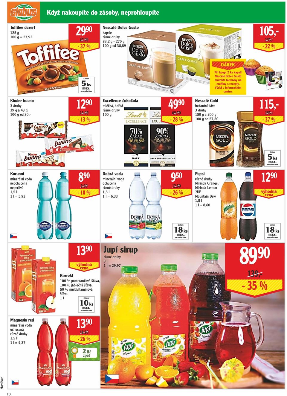 5 ks 1290 Kinder bueno 3 druhy 39 g a 43 g od 30,- 14,90-13 % Excellence čokoláda mléčná, hořká 4990 69,90-28 % Nescafé Gold instantní káva 3 druhy 180 g a 200 g od 57,50 115,185,- - 37 % 5 ks 890