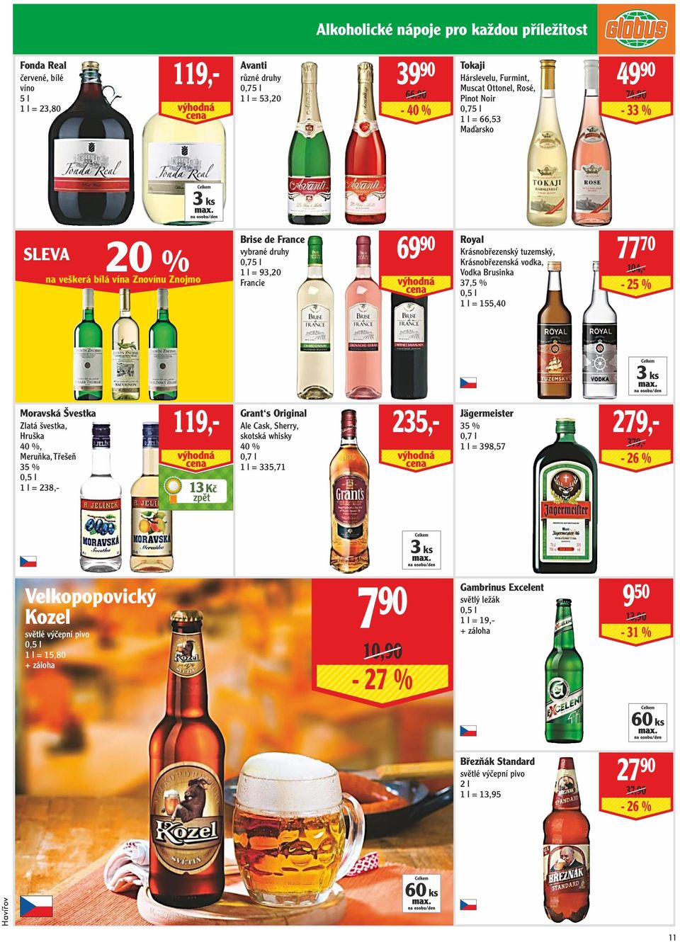 Krásnobřezenská vodka, Vodka Brusinka 37,5 % 0,5 l 1 l = 155,40 77 70 104,- - 25 % 3 ks Moravská Švestka Zlatá švestka, Hruška 40 %, Meruňka, Třešeň 35 % 0,5 l 1 l = 238,- 235,- 119,- 13 Kč Grant s