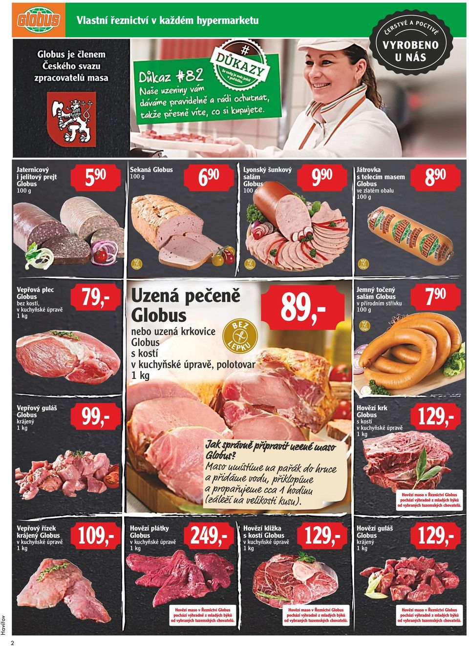 99,- Jak správně připravit uzené maso? Maso umístíme na pařák do hrnce a přidáme vodu, přiklopíme a propařujeme cca 1 hodinu (záleží na velikosti kusu).