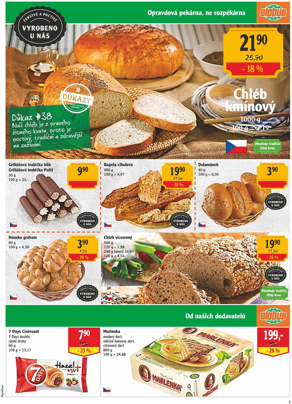 Griliášová trubička bílá Griliášová trubička Paříž 30 g = 33,- Houska graham 60 g = 6,50 9 90 Bageta cibulová 400 g = 4,97 19 90 24,90 Dalamánek 60