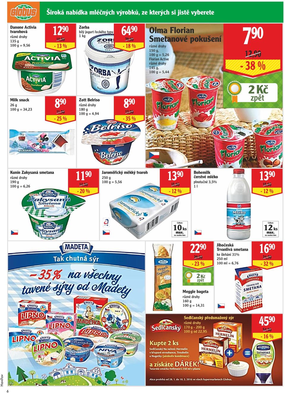 smetana 190 g = 6,26 11 90 14,90-20 % Jaroměřický měkký tvaroh 250 g = 5,56 13 90 15,90-12 % Bohemilk čerstvé mléko plnotučné 3,5% 1 l 13 90 15,90-12 % 10 ks 12 ks 22 90 29,90-23 %