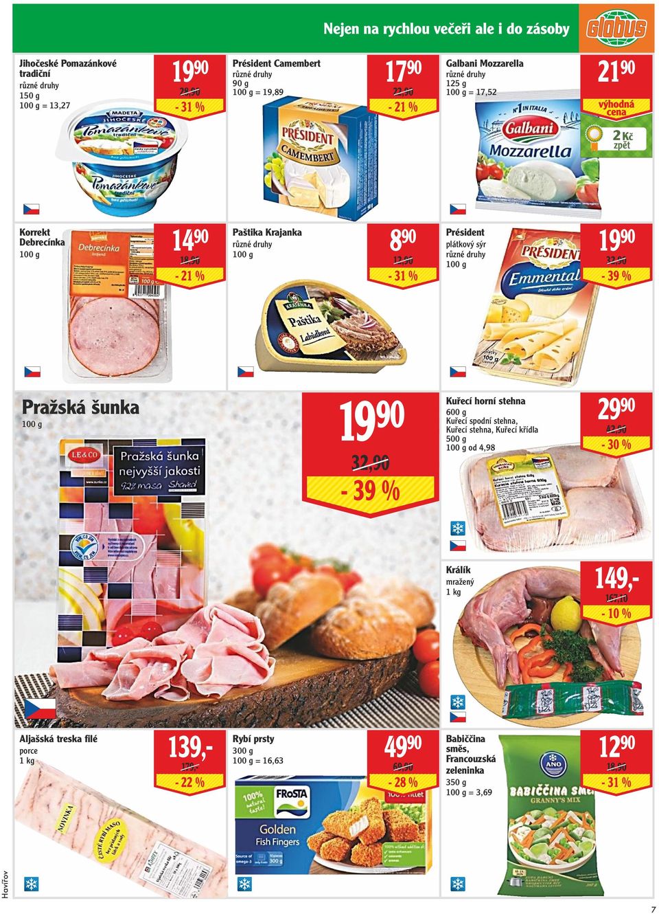 Kuřecí horní stehna Pražská šunka 29 90 600 g Kuřecí spodní stehna, 32,90-39 % Kuřecí stehna, Kuřecí křídla 500 g od 4,98 42,90-30 % Králík mražený 149,-