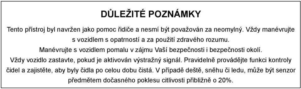 Manévrujte s vozidlem pomalu v zájmu Vaší bezpečnosti i bezpečnosti okolí.