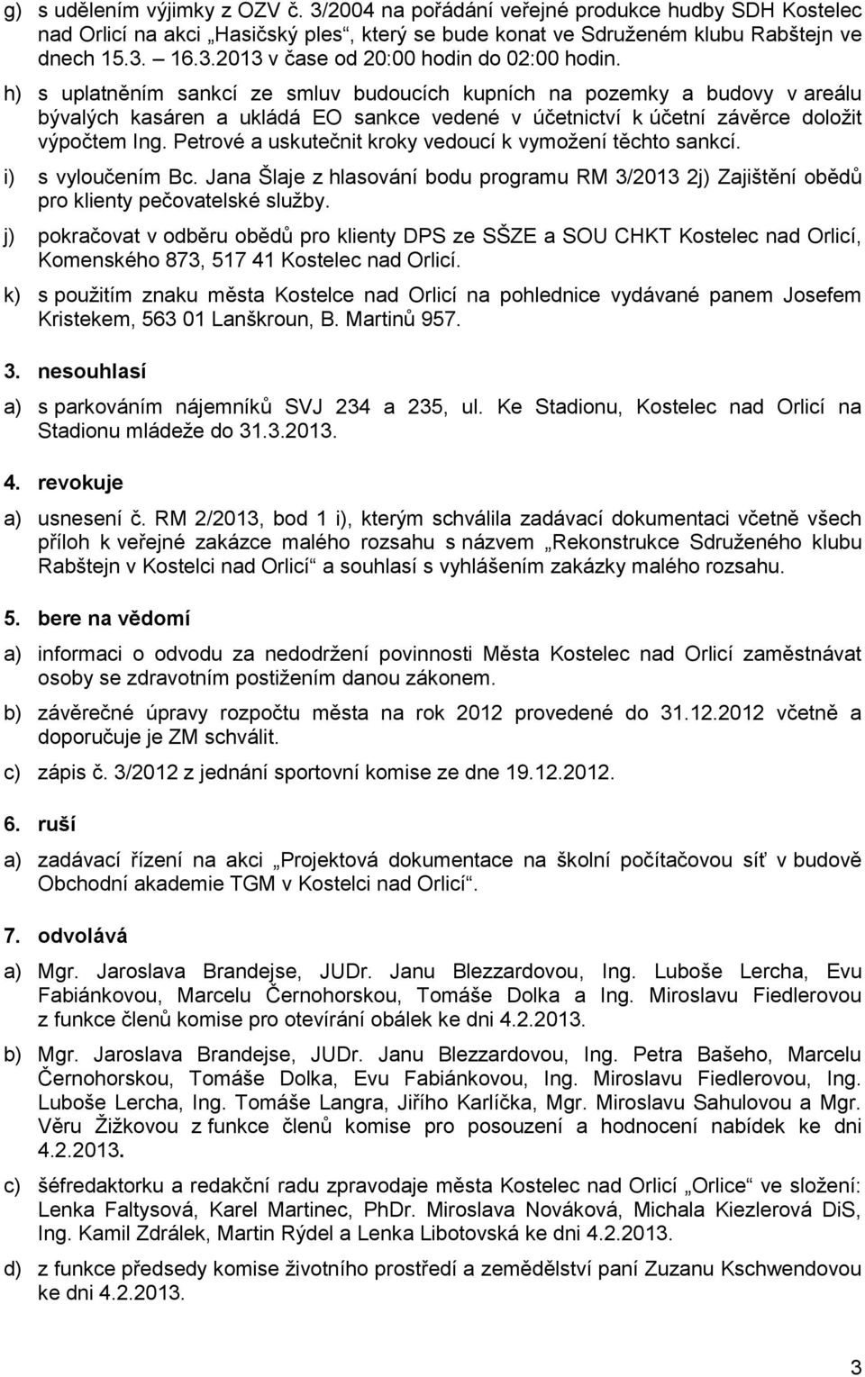 Petrové a uskutečnit kroky vedoucí k vymožení těchto sankcí. i) s vyloučením Bc. Jana Šlaje z hlasování bodu programu RM 3/2013 2j) Zajištění obědů pro klienty pečovatelské služby.